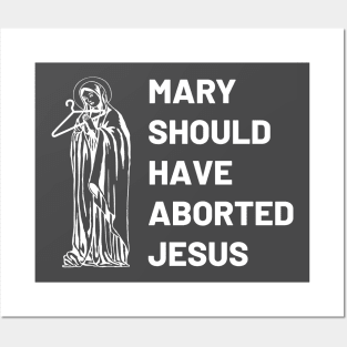 Mary Should Have Aborted Jesus Posters and Art